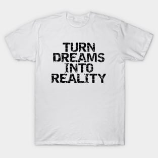 Turn Dreams Into Reality T-Shirt